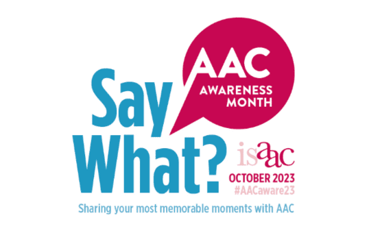 ISAAC October 2023 AAC Awareness Month - Say What? #AACaware23 Sharing your most memorable moments with AAC