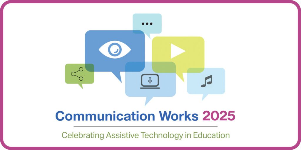 Communication Works 2025 Celebrating Assistive Technology in Education