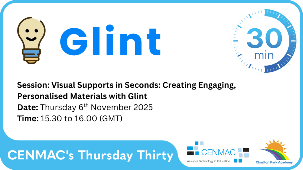 CENMAC's Thursday Thirty  Session: Visual Supports in Seconds: Creating Engaging, Personalised Materials with Glint, Date: Thursday 6th November 2025, Time: 15.30 to 16.00 (GMT) CENMAC's Thursday Thirty Session: Visual Supports in Seconds: Creating Engaging, Personalised Materials with Glint
