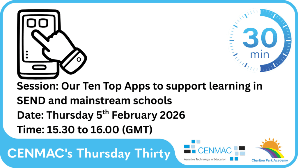 CENMAC's Thursday Thirty Session: Our Ten Top Apps to support learning in SEND and mainstream schools Date: Thursday 5th February 2026 Time: 15.30 to 16.00 (GMT)