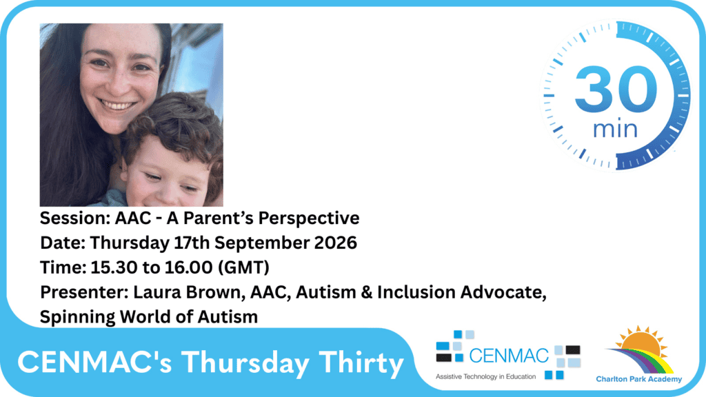 CENMAC's Thursday Thirty Session: AAC - A Parent's Perspective Date: Thursday 17th September 2026 Time: 15.30 to 16.00 (GMT)