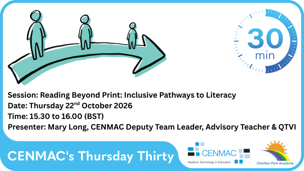 Reading Beyond Print: Inclusive Pathways to Literacy Date: Thursday 22nd October 2026 Time: 15.30 to 16.00 (BST) Presenter: Mary Long, CENMAC Deputy Team Leader, Advisory Teacher & QTVI