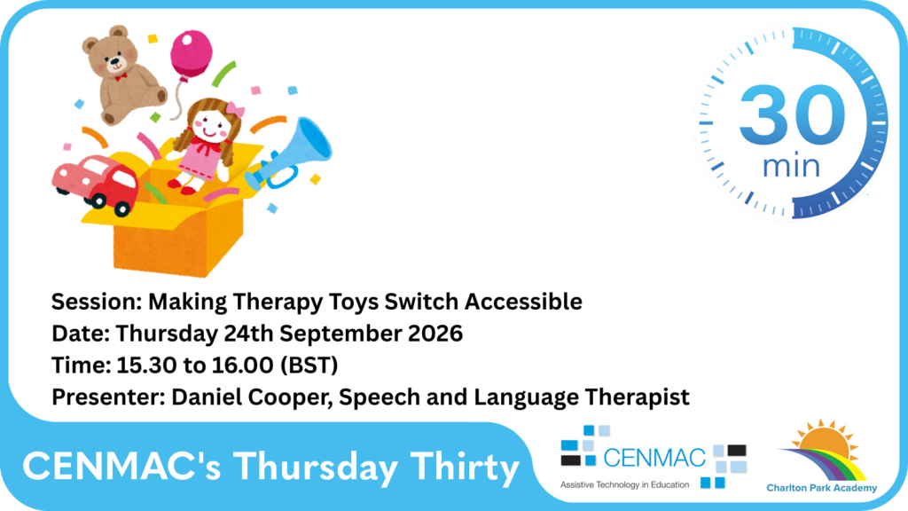 CENMAC's Thursday Thirty Session: Making Therapy Toys Switch Accessible Date: Thursday 24th September 2026 Presenter: Daniel Cooper, Speech and Language Therapist