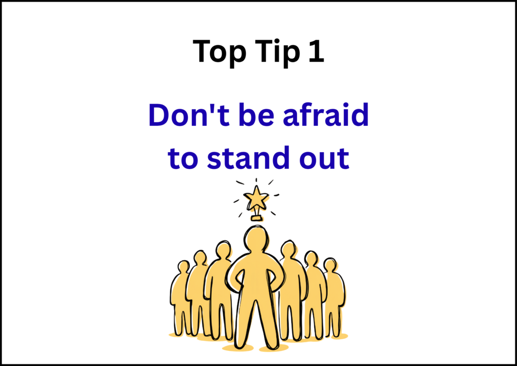 Top Tip 1 Top Tip 1 Don't be afraid to stand out