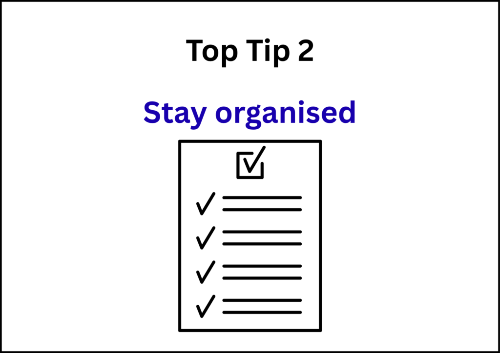 Top Tip 2 Top Tip 2 Stay organised