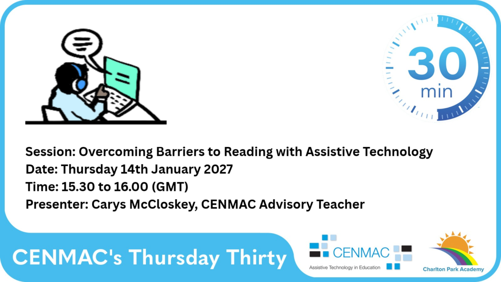 Overcoming Barriers to Reading with Assistive Technology CENMAC's Thursday Thirty Session: Overcoming Barriers to Reading with Assistive Technology Date: Thursday 14th January 2027 Time: 15.30 to 16.00 (GMT) Presenter: Carys McCloskey, CENMAC Advisory Teacher